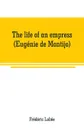 The life of an empress (Eugenie de Montijo) - Frédéric Loliée