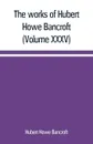 The works of Hubert Howe Bancroft (Volume XXXV) California Inter Pocula - Hubert Howe Bancroft