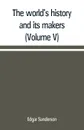 The world's history and its makers (Volume V) - Edgar Sanderson