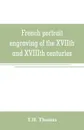 French portrait engraving of the XVIIth and XVIIIth centuries - T.H. Thomas
