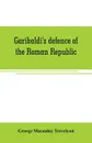 Garibaldi's defence of the Roman Republic - George Macaulay Trevelyan
