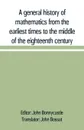 A general history of mathematics from the earliest times to the middle of the eighteenth century - John Bossut