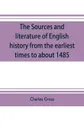 The sources and literature of English history from the earliest times to about 1485 - Charles Gross
