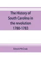 The history of South Carolina in the revolution, 1780-1783 - Edward McCrady, Ernest A. Boyd