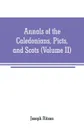 Annals of the Caledonians, Picts, and Scots. and of Strathclyde, Cumberland, Galloway, and Murray (Volume II) - Joseph Ritson