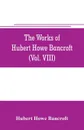 The works of Hubert Howe Bancroft (Volume VIII) History of the Central America (Vo. III.) 1801-1887 - Hubert Howe Bancroft