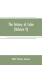 The history of Cuba (Volume V) - Willis Fletcher Johnson