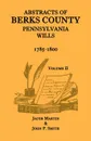 Abstracts of Berks County, Pennsylvania Wills, 1785-1800, Volume 2 - Jacob Martin, John P. Smith