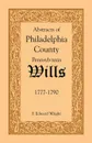 Abstracts of Philadelphia County .Pennsylvania. Wills, 1777-1790 - F. Edward Wright