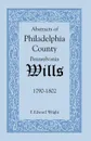 Abstracts of Philadelphia County .Pennsylvania. Wills, 1790-1802 - F. Edward Wright