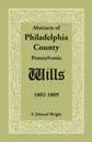 Abstracts of Philadelphia County .Pennsylvania. Wills, 1802-1809 - F. Edward Wright