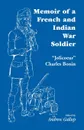 Memoir of a French and Indian War Soldier .By. Jolicoeur Charles Bonin - J -C, Andrew Gallup, J. -C