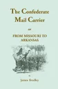 The Confederate Mail Carrier, or From Missouri to Arkansas through Mississippi, Alabama, Georgia, and Tennessee. Being an Account of the Battles, Marches, and Hardships of the First and Second Brigades, Mo., C.S.A. Together with the Thrilling Adve... - James Bradley