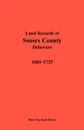 Land Records of Sussex County, Delaware, 1681-1725 - Mary Marshall Brewer