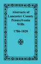 Abstracts of Lancaster County, Pennsylvania Wills, 1786-1820 - Heritage Books