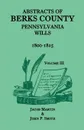 Abstracts of Berks County, Pennsylvania Wills, 1800-1825 - Jacob Martin, John P. Smith