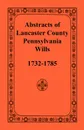 Abstracts of Lancaster County, Pennsylvania, Wills, 1732-1785 - Heritage Books