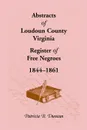 Abstracts of Loudoun County, Virginia Register of Free Negroes, 1844-1861 - Patricia B. Duncan