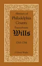Abstracts of Philadelphia County, Pennsylvania Wills, 1763-1784 - F. Edward Wright
