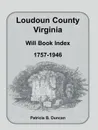 Loudoun County, Virginia Will Book Index, 1757-1946 - Patricia B. Duncan