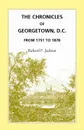 The Chronicles of Georgetown, D.C. from 1751 to 1878 - Richard P. Jackson