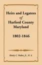 Heirs and Legatees of Harford County, Maryland, 1802-1846 - Jr. Henry C. Peden