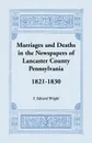 Marriages and Deaths in the Newspapers of Lancaster County, Pennsylvania, 1821-1830 - F. Edward Wright