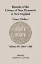 Records of the Colony of New Plymouth in New England, Court Orders, Volume IV. 1661-1668 - Nathaniel B. Shurtleff