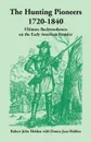 The Hunting Pioneers, 1720-1840. Ultimate Backwoodsmen on the Early American Frontier - Robert John Holden, Donna Jean Holden