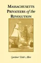 Massachusetts Privateers of the Revolution - Gardner Weld Allen