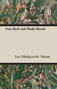 Ivan Ilych and Hadji Murad - Leo Nikolayevich Tolstoy