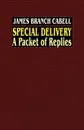 Special Delivery. A Packet of Replies - James Branch Cabell