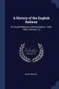 A History of the English Railway. Its Social Relations and Revelations. 1820-1845, Volumes 1-2 - John Francis