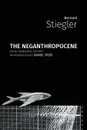 The Neganthropocene - Bernard Stiegler, Daniel Ross