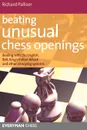 Beating Unusual Chess Openings. Dealing with the English, Reti, King's Indian Attack and Other Annoying Systems - Richard Palliser