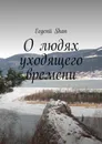 О людях уходящего времени - Evgenii Shan