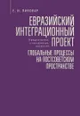 Евразийский интеграционный проект. глобальные процессы на постсоветском пространстве - Пивовар Е. И.