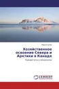 Хозяйственное освоение Севера и Арктики в Канаде - Мария Егорова