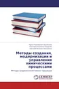 Методы создания, модернизации и управления химическими процессами - Нурым Раимжанович Букейханов,Светлана Ильинична Гвоздкова, Анатолий Петрович Никишечкин