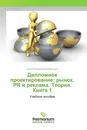 Дипломное проектирование: рынок, PR и реклама. Теория. Книга 1 - Инна Владимировна Марусева