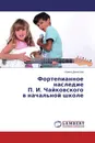 Фортепианное наследие П. И. Чайковского в начальной школе - Ирина Денисова