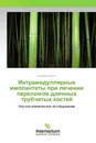 Интрамедуллярные имплантаты при лечении переломов длинных трубчатых костей - Арнольд Попков