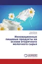 Инновационные пищевые продукты на основе вторичного молочного сырья - Лидия Жукова, Эмилия Жукова