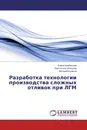 Разработка технологии производства сложных отливок при ЛГМ - Елена Щербакова,Аристотель Исагулов, Виталий Куликов