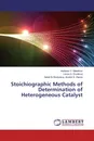 Stoichiographic Methods of Determination of Heterogeneous Catalyst - Vladislav V. Malakhov,Larica S. Dovlitova, Natali N. Boldyreva, Anatoli A. Vlasov