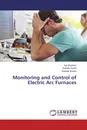 Monitoring and Control of Electric Arc Furnaces - Iurii Sharikov,Anatoliy Pedro, Anatoliy Suslov