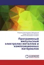 Программный импульсный электролиз металлов и композиционных материалов - Владимир Александрович Заблудовский,Эдуард Филиппович Штапенко, Валентина Васильевна Титаренко