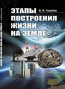 Этапы построения жизни на Земле - Голубев В.И.