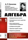 Алгебра. Часть 1: Предварительные понятия. Относительные числа и действия над ними. Целые одночленные и многочленные выражения. Алгебраические дроби. Уравнения первой степени. Извлечение квадратного корня. Квадратное уравнение / Ч.1. Изд.2, стереотип. - Киселев А.П.