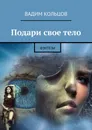 Подари свое тело - Вадим Кольцов